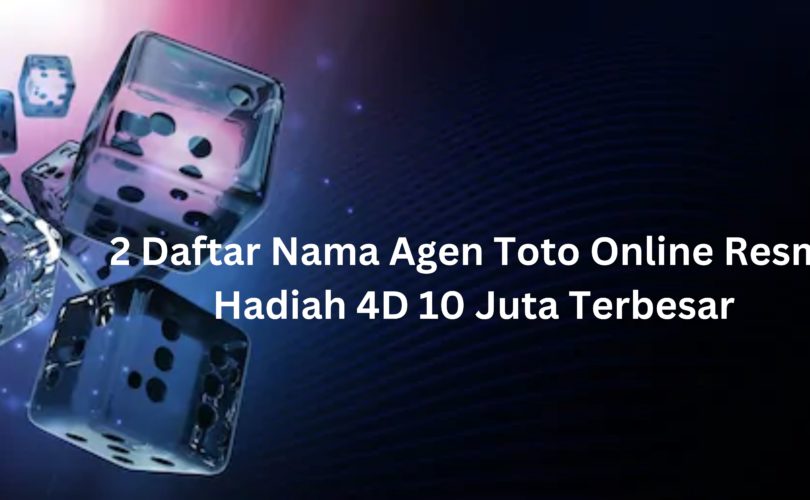 2 Daftar Nama Agen Toto Online Resmi Hadiah 4D 10 Juta Terbesar
